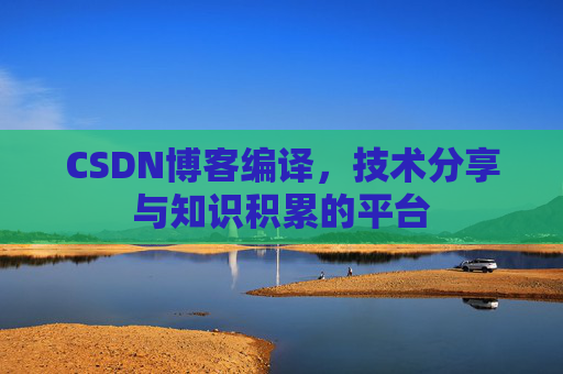 CSDN博客编译，技术分享与知识积累的平台